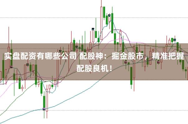 实盘配资有哪些公司 配股神：掘金股市，精准把握配股良机！
