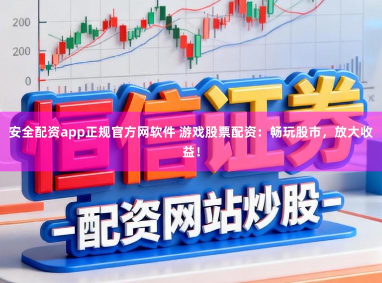 安全配资app正规官方网软件 游戏股票配资：畅玩股市，放大收益！