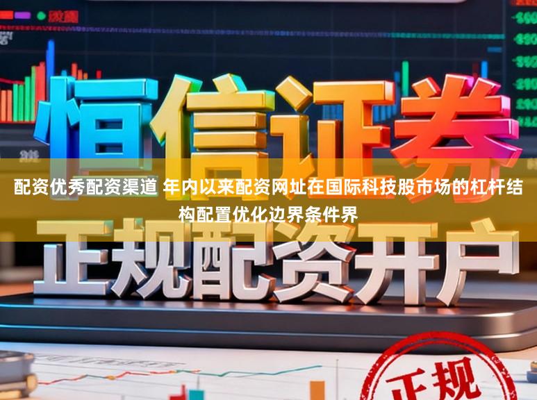 配资优秀配资渠道 年内以来配资网址在国际科技股市场的杠杆结构配置优化边界条件界