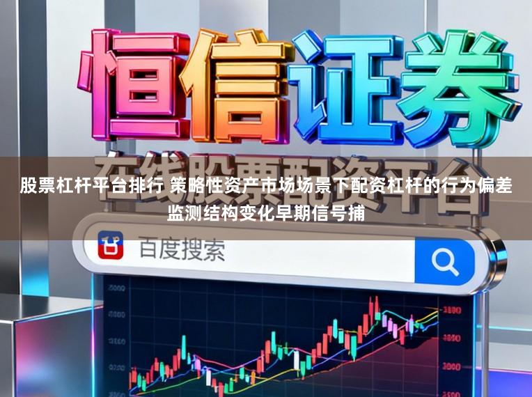 股票杠杆平台排行 策略性资产市场场景下配资杠杆的行为偏差监测结构变化早期信号捕