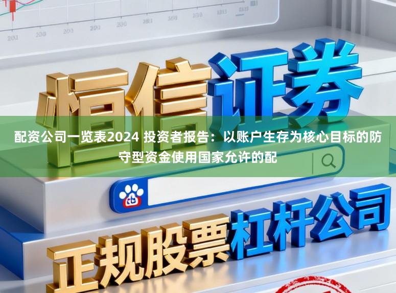 配资公司一览表2024 投资者报告：以账户生存为核心目标的防守型资金使用国家允许的配