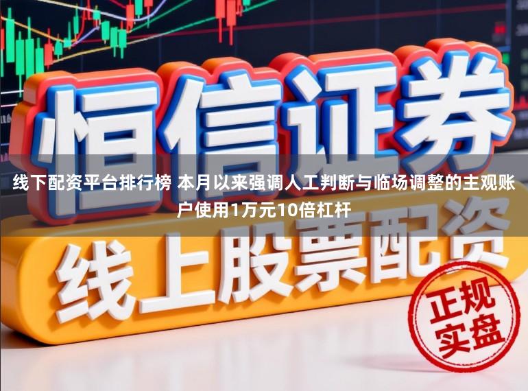 线下配资平台排行榜 本月以来强调人工判断与临场调整的主观账户使用1万元10倍杠杆