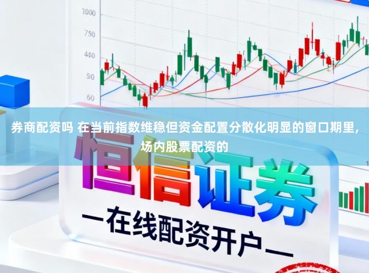 券商配资吗 在当前指数维稳但资金配置分散化明显的窗口期里,场内股票配资的