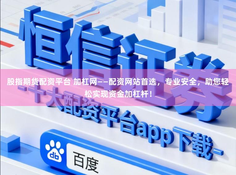 股指期货配资平台 加杠网——配资网站首选，专业安全，助您轻松实现资金加杠杆！