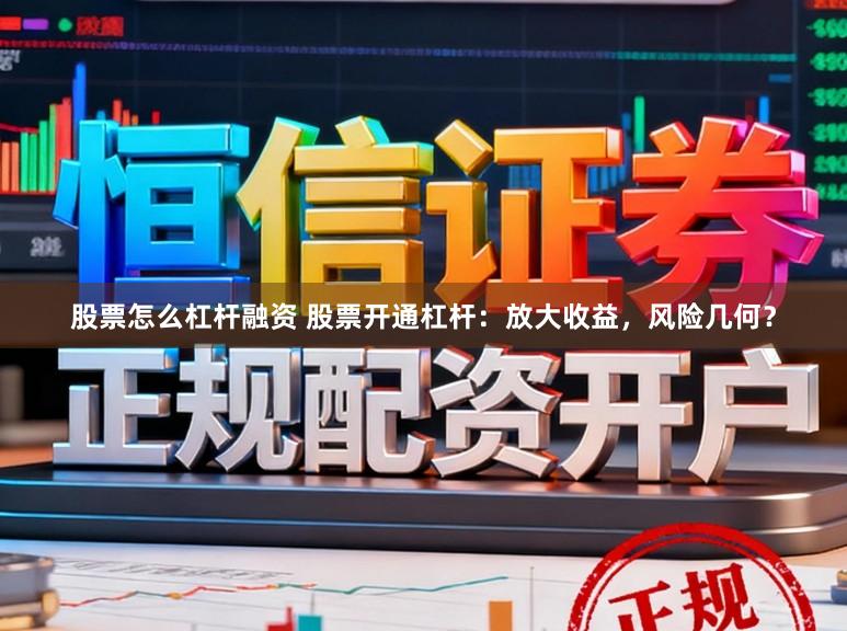 股票怎么杠杆融资 股票开通杠杆：放大收益，风险几何？