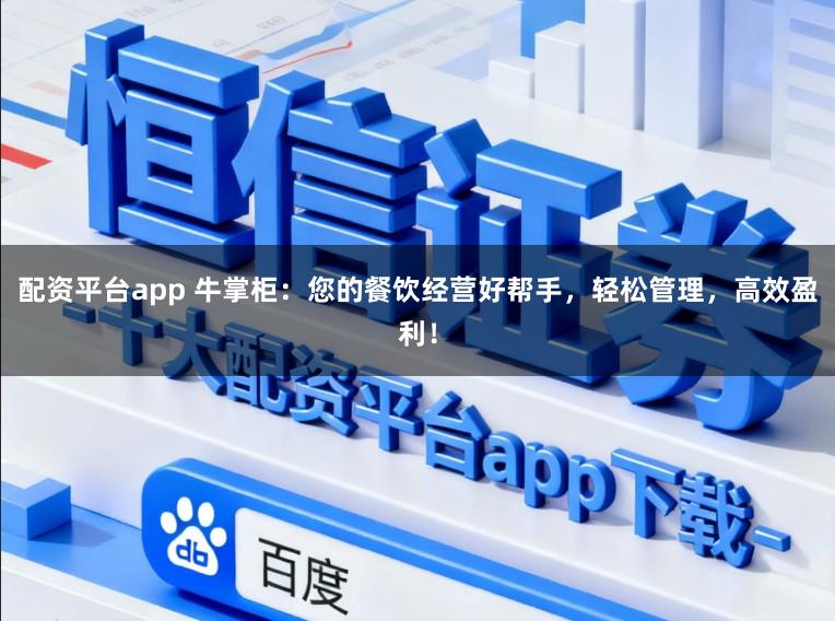 配资平台app 牛掌柜：您的餐饮经营好帮手，轻松管理，高效盈利！