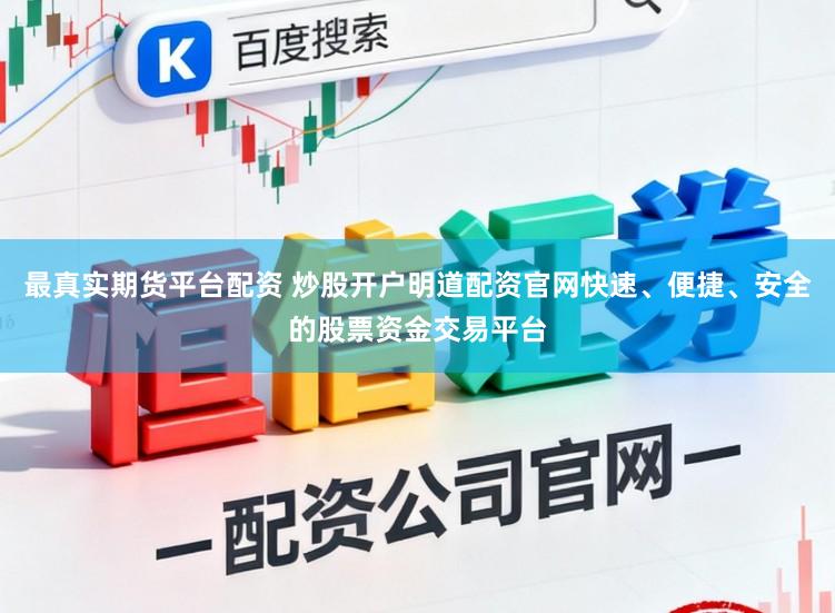 最真实期货平台配资 炒股开户明道配资官网快速、便捷、安全的股票资金交易平台