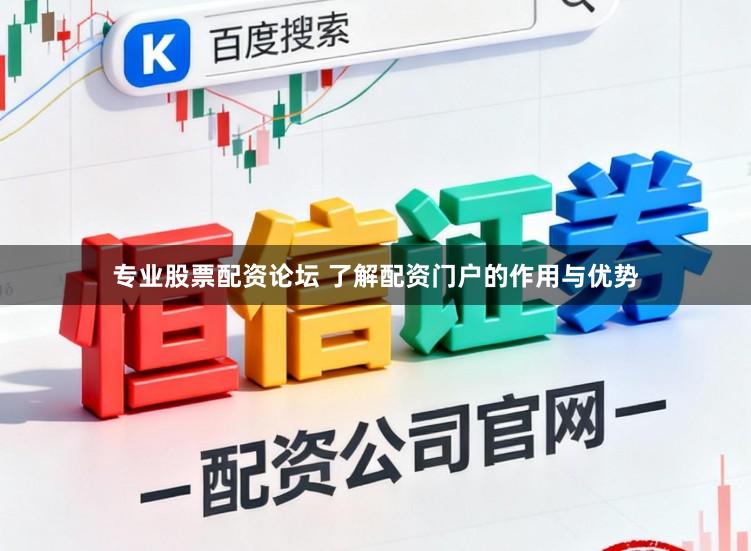 专业股票配资论坛 了解配资门户的作用与优势