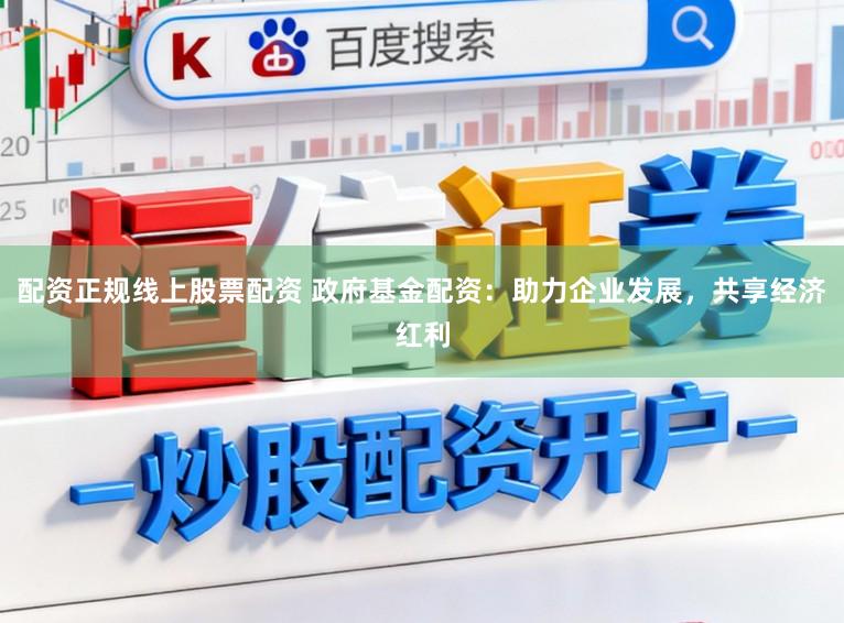 配资正规线上股票配资 政府基金配资：助力企业发展，共享经济红利